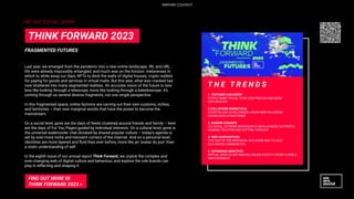 Last year, we emerged from the pandemic into a new online landscape. IRL and URL
life were already impossibly entangled, and much was on the horizon: metaverses in
which to while away our days, NFTs to deck the walls of digital houses, crypto wallets
for paying for goods and services in virtual malls. But this year, what was cracked has
now shattered into many segmented realities. An accurate vision of the future is now
less like looking through a telescope, more like looking through a kaleidoscope: it’s
coming through as several diverse fragments, not one single perspective.
In this fragmented space, online factions are carving out their own customs, niches,
and territories – their own marginal worlds that have the power to become the
mainstream.
On a social level, gone are the days of feeds clustered around friends and family – here
are the days of For You Pages guided by individual interests. On a cultural level, gone is
the universal watercooler chat dictated by shared popular culture – today’s agenda is
set by ever-more niche and transient corners of the internet. And on a personal level,
identities are more layered and ﬂuid than ever before, more like an ‘avatar du jour’ than
a static understanding of self.
In the eighth issue of our annual report Think Forward, we unpick the complex and
ever-changing web of digital culture and behaviour, and explore the role brands can
play in reﬂecting and shaping it.
T H E T R E N D S
1. TEXTURED DISCOVERY
PEOPLE WANT SOCIAL TO BE LESS PRECISE AND MORE
EXPLORATORY
2.COLLAPSING NARRATIVES
STORYTELLING IS NO LONGER LINEAR NOR FOLLOWING
ESTABLISHED STRUCTURES
3. MARGIN-CHASERS
ON SOCIAL, EXTREME BEHAVIOUR IS SEEN AS MORE AUTHENTIC,
GAINING TRACTION AND CUTTING THROUGH
4. NEW COOPERATIVES
THE CULT OF THE INDIVIDUAL HAS GIVEN WAY TO LESS
EGO-DRIVEN COMMUNITIES
5. EXPANDING IDENTITIES
VIRTUAL WORLDS ARE MAKING ONLINE IDENTITY MORE FLEXIBLE
AND EXPANSIVE
FRAGMENTED FUTURES
THINK FORWARD 2023
FIND OUT MORE IN
THINK FORWARD 2023 >
WE ARE SOCIAL JAPAN
PARTNER CONTENT
 
