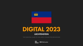 THE ESSENTIAL GUIDE TO THE LATEST CONNECTED BEHAVIOURS
DIGITAL 2023
LIECHTENSTEIN
 