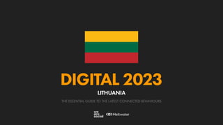 THE ESSENTIAL GUIDE TO THE LATEST CONNECTED BEHAVIOURS
DIGITAL 2023
LITHUANIA
 