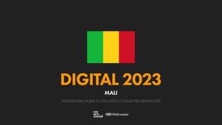 THE ESSENTIAL GUIDE TO THE LATEST CONNECTED BEHAVIOURS
DIGITAL 2023
MALI
 