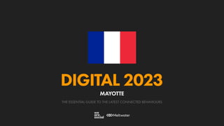THE ESSENTIAL GUIDE TO THE LATEST CONNECTED BEHAVIOURS
DIGITAL 2023
MAYOTTE
 