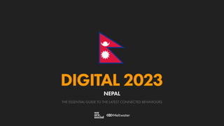 THE ESSENTIAL GUIDE TO THE LATEST CONNECTED BEHAVIOURS
DIGITAL 2023
NEPAL
 