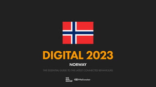 THE ESSENTIAL GUIDE TO THE LATEST CONNECTED BEHAVIOURS
DIGITAL 2023
NORWAY
 