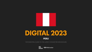 THE ESSENTIAL GUIDE TO THE LATEST CONNECTED BEHAVIOURS
DIGITAL 2023
PERU
 