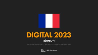 THE ESSENTIAL GUIDE TO THE LATEST CONNECTED BEHAVIOURS
DIGITAL 2023
RÉUNION
 