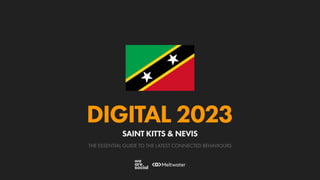 THE ESSENTIAL GUIDE TO THE LATEST CONNECTED BEHAVIOURS
DIGITAL 2023
SAINT KITTS & NEVIS
 