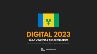 THE ESSENTIAL GUIDE TO THE LATEST CONNECTED BEHAVIOURS
DIGITAL 2023
SAINT VINCENT & THE GRENADINES
 