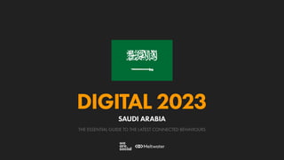 THE ESSENTIAL GUIDE TO THE LATEST CONNECTED BEHAVIOURS
DIGITAL 2023
SAUDI ARABIA
 
