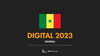 THE ESSENTIAL GUIDE TO THE LATEST CONNECTED BEHAVIOURS
DIGITAL 2023
SENEGAL
 
