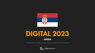 THE ESSENTIAL GUIDE TO THE LATEST CONNECTED BEHAVIOURS
DIGITAL 2023
SERBIA
 