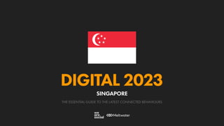 THE ESSENTIAL GUIDE TO THE LATEST CONNECTED BEHAVIOURS
DIGITAL 2023
SINGAPORE
 