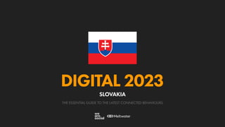 THE ESSENTIAL GUIDE TO THE LATEST CONNECTED BEHAVIOURS
DIGITAL 2023
SLOVAKIA
 