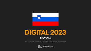 THE ESSENTIAL GUIDE TO THE LATEST CONNECTED BEHAVIOURS
DIGITAL 2023
SLOVENIA
 
