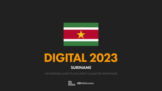 THE ESSENTIAL GUIDE TO THE LATEST CONNECTED BEHAVIOURS
DIGITAL 2023
SURINAME
 