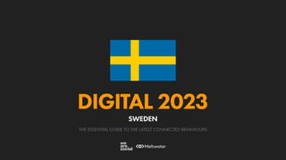 THE ESSENTIAL GUIDE TO THE LATEST CONNECTED BEHAVIOURS
DIGITAL 2023
SWEDEN
 