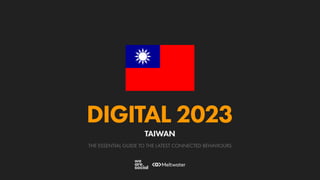 THE ESSENTIAL GUIDE TO THE LATEST CONNECTED BEHAVIOURS
DIGITAL 2023
TAIWAN
 