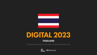 THE ESSENTIAL GUIDE TO THE LATEST CONNECTED BEHAVIOURS
DIGITAL 2023
THAILAND
 