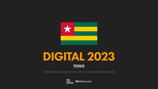 THE ESSENTIAL GUIDE TO THE LATEST CONNECTED BEHAVIOURS
DIGITAL 2023
TOGO
 