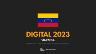 THE ESSENTIAL GUIDE TO THE LATEST CONNECTED BEHAVIOURS
DIGITAL 2023
VENEZUELA
 
