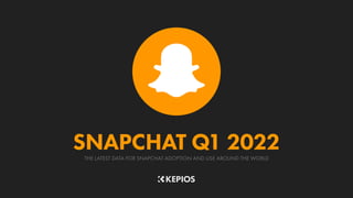 THE LATEST DATA FOR SNAPCHAT ADOPTION AND USE AROUND THE WORLD
SNAPCHAT Q1 2022
 