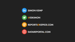 DATAREPORTAL.COM
REPORTS@KEPIOS.COM
@ESKIMON
SIMON KEMP
 