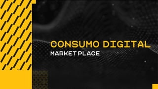 Consumo Digital
MARKET PLACE
 