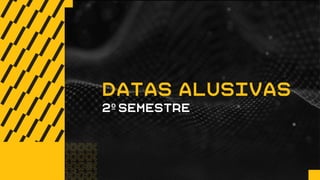 DATAS ALUSIVAS
2º SEMESTRE
 