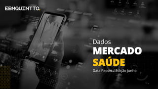 Data Report / Edição Junho
MERCADO
SAÚDE
Dados
 