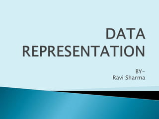 DATA REPRESENTATION BY-                            Ravi Sharma 