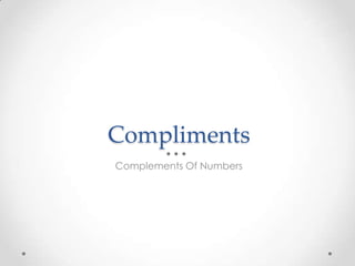 Compliments
Complements Of Numbers
 