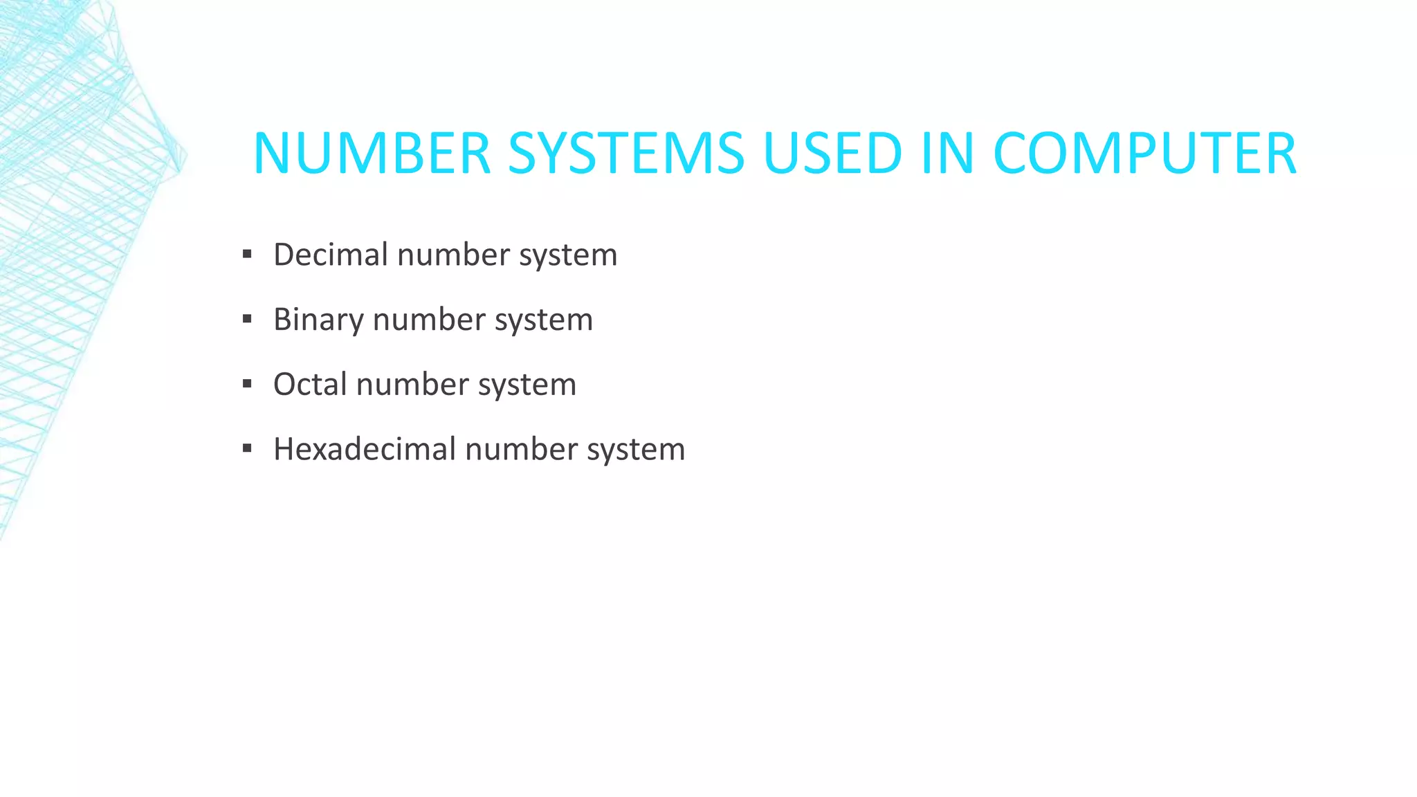 NUMBER SYSTEMS USED IN COMPUTER
▪ Decimal number system
▪ Binary number system
▪ Octal number system
▪ Hexadecimal number system
 