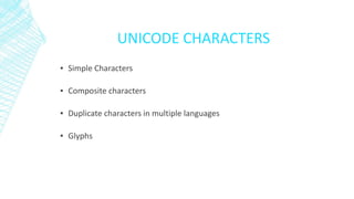 UNICODE CHARACTERS
▪ Simple Characters
▪ Composite characters
▪ Duplicate characters in multiple languages
▪ Glyphs
 
