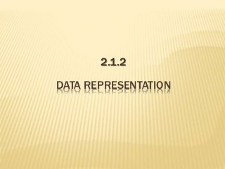 2.1.2 
DATA REPRESENTATION 
 
