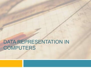 DATA REPRESENTATION IN
COMPUTERS
 