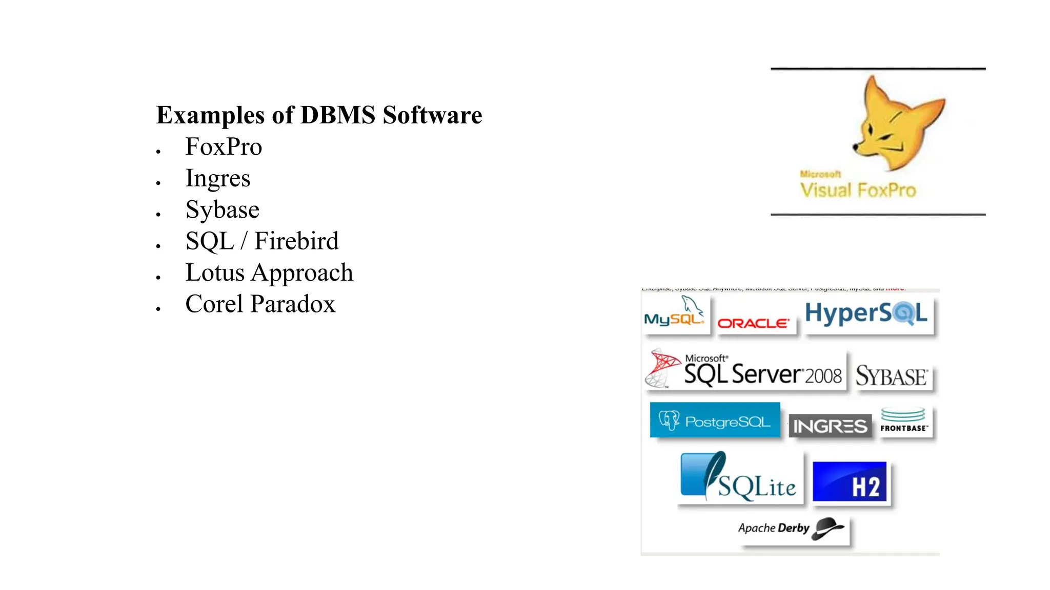 Examples of DBMS Software
• FoxPro
• Ingres
• Sybase
• SQL / Firebird
• Lotus Approach
• Corel Paradox
 