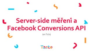 Server-side měřenía
Facebook Conversions API
JanTichý
 