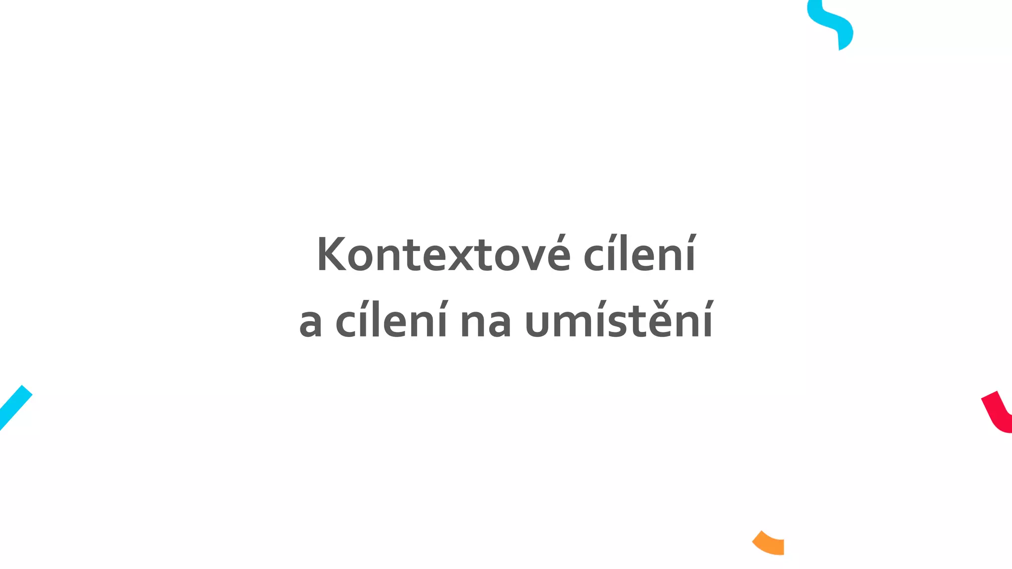 Kontextové cílení
a cílení na umístění
 