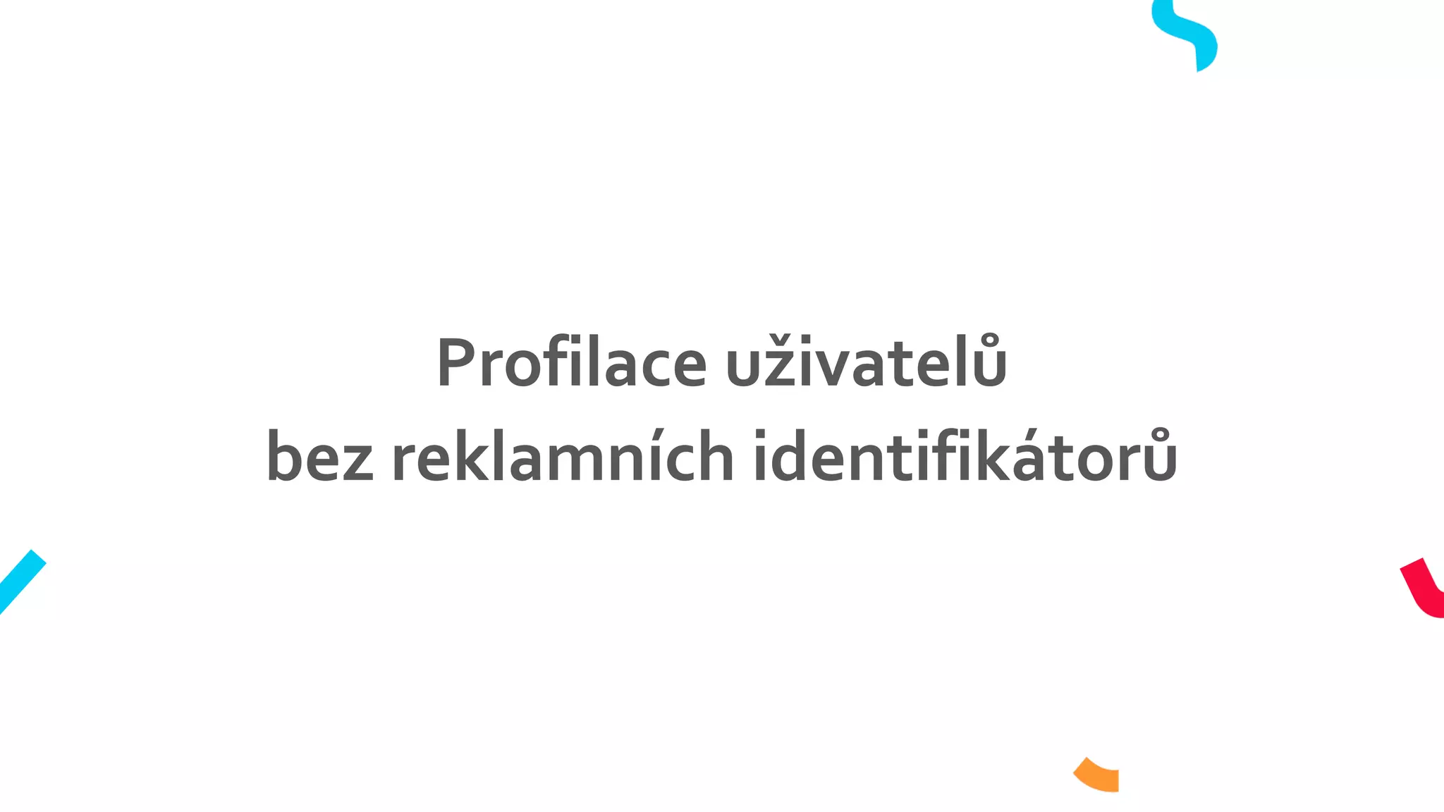 Profilace uživatelů
bez reklamních identifikátorů
 
