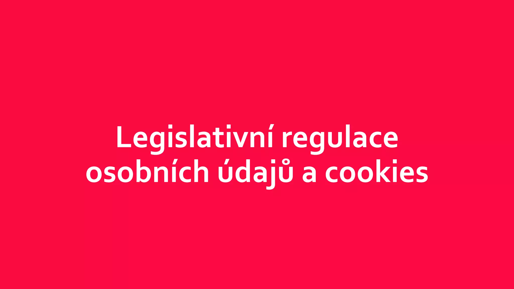 Legislativní regulace
osobních údajů a cookies
 