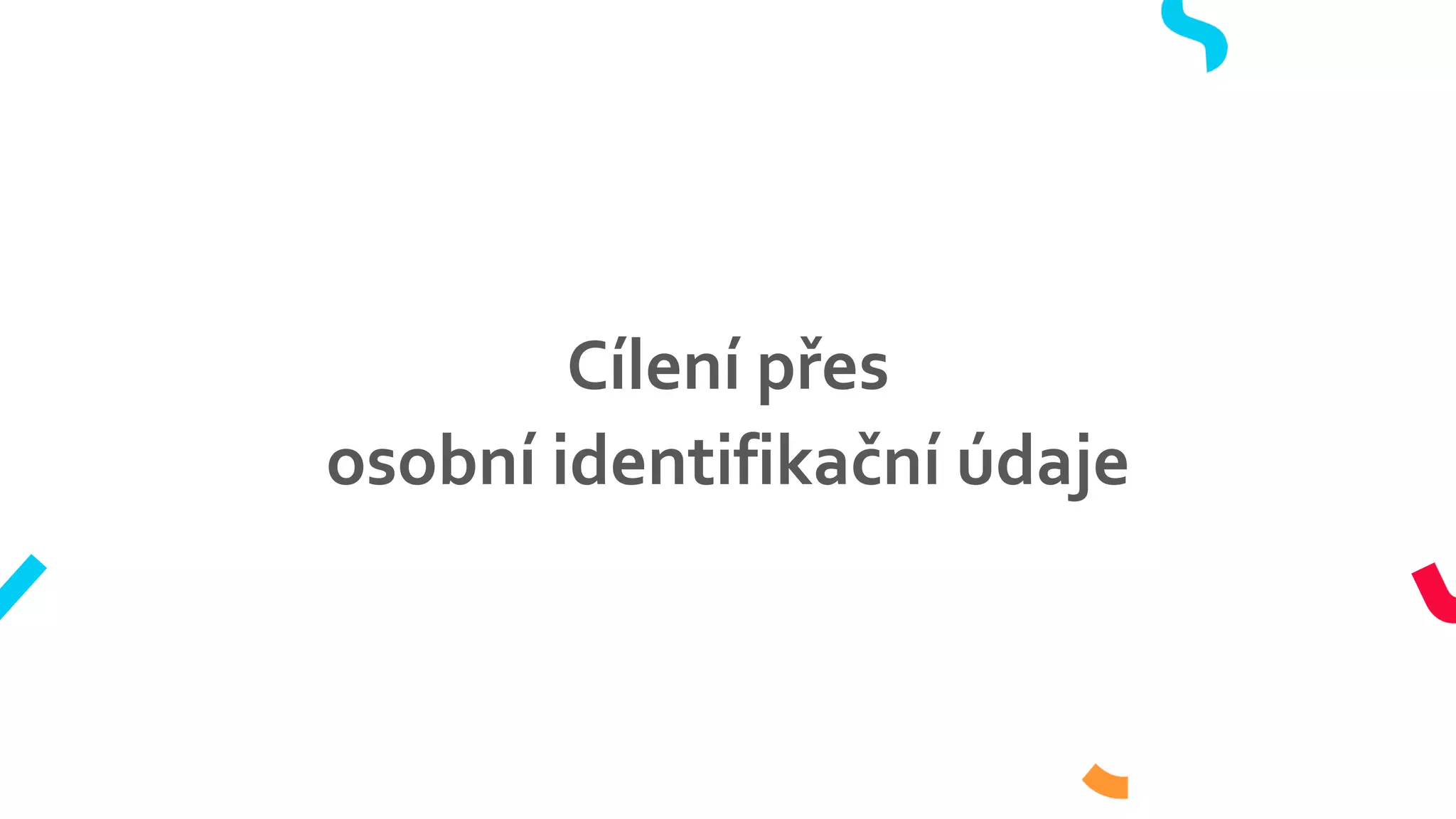 Cílení přes
osobní identifikační údaje
 