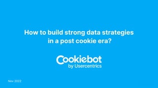 How to build strong data strategies
in a post cookie era?
Nov 2022
 