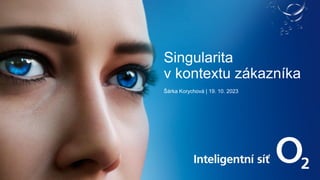 Singularita
v kontextu zákazníka
Šárka Korychová | 19. 10. 2023
 