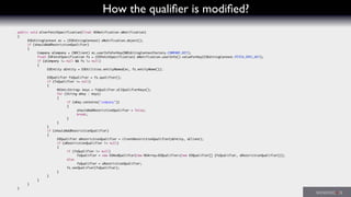 How the qualiﬁer is modiﬁed?
	 public void alterFetchSpecification(final NSNotification aNotification)
	 {
	 	 EOEditingContext ec = (EOEditingContext) aNotification.object();
	 	 if (shouldAddRestrictionQualifier)
	 	 {
	 	 	 Company aCompany = (NOClient) ec.userInfoForKey(NBEditingContextFactory.COMPANY_KEY);
	 	 	 final EOFetchSpecification fs = (EOFetchSpecification) aNotification.userInfo().valueForKey(COEditingContext.FETCH_SPEC_KEY);
	 	 	 if (aCompany != null && fs != null)
	 	 	 {
	 	 	 	 EOEntity aEntity = EOUtilities.entityNamed(ec, fs.entityName());
	 	 	 	 EOQualifier fsQualifier = fs.qualifier();
	 	 	 	 if (fsQualifier != null)
	 	 	 	 {
	 	 	 	 	 NSSet<String> keys = fsQualifier.allQualifierKeys();
	 	 	 	 	 for (String aKey : keys)
	 	 	 	 	 {
	 	 	 	 	 	 if (aKey.contains("company"))
	 	 	 	 	 	 {
	 	 	 	 	 	 	 shouldAddRestrictionQualifier = false;
	 	 	 	 	 	 	 break;
	 	 	 	 	 	 }
	 	 	 	 	 }
	 	 	 	 }
	 	 	 	 if (shouldAddRestrictionQualifier)
	 	 	 	 {
	 	 	 	 	 EOQualifier aRestrictionQualifier = clientRestrictionQualifier(aEntity, aClient);
	 	 	 	 	 if (aRestrictionQualifier != null)
	 	 	 	 	 {
	 	 	 	 	 	 if (fsQualifier != null)
	 	 	 	 	 	 	 fsQualifier = new EOAndQualifier(new NSArray<EOQualifier>(new EOQualifier[] {fsQualifier, aRestrictionQualifier}));
	 	 	 	 	 	 else
	 	 	 	 	 	 	 fsQualifier = aRestrictionQualifier;
	 	 	 	 	 	 fs.setQualifier(fsQualifier);
	 	 	 	 	 }
	 	 	 	 }
	 	 	 }
	 	 }
	 }
 