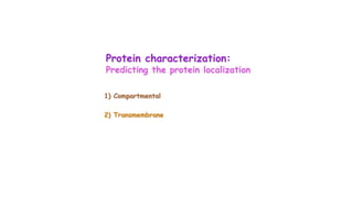 Protein characterization:
Predicting the protein localization
1) Compartmental
2) Transmembrane
 