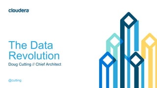 The Data
Revolution
@cutting
Doug Cutting // Chief Architect
 