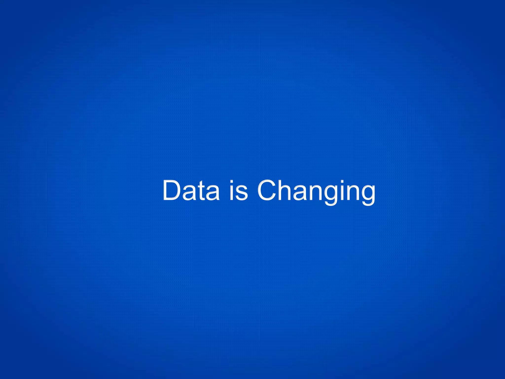 Data is Changing
 