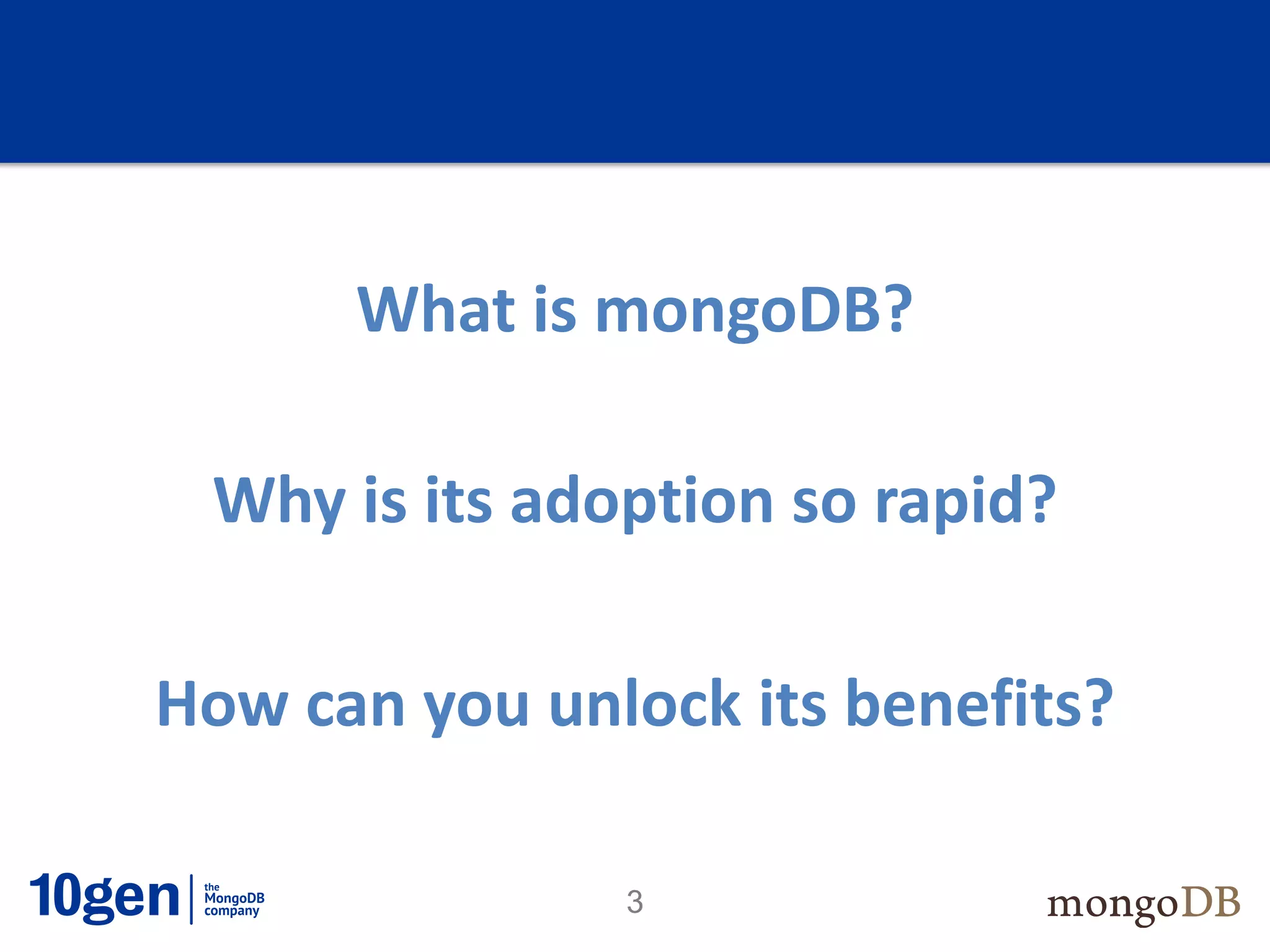 What is mongoDB?

 Why is its adoption so rapid?

How can you unlock its benefits?

               3
 