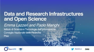 @openaire_eu
Data and Research Infrastructures
and Open Science
Emma Lazzeri and Paolo Manghi
Istituto di Scienza e Tecnologie dell’Informazione
Consiglio Nazionale delle Ricerche
Pisa
 