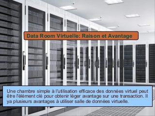 Data Room Virtuelle: Raison et Avantage
Une chambre simple à l'utilisation efficace des données virtuel peut
être l'élément clé pour obtenir léger avantage sur une transaction. Il
ya plusieurs avantages à utiliser salle de données virtuelle.
 