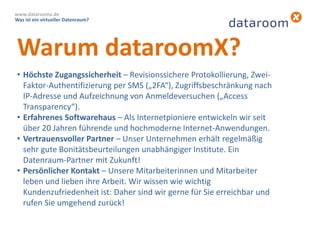 Was ist ein virtueller Datenraum?
www.dataroomx.de
• Höchste Zugangssicherheit – Revisionssichere Protokollierung, Zwei-
F...